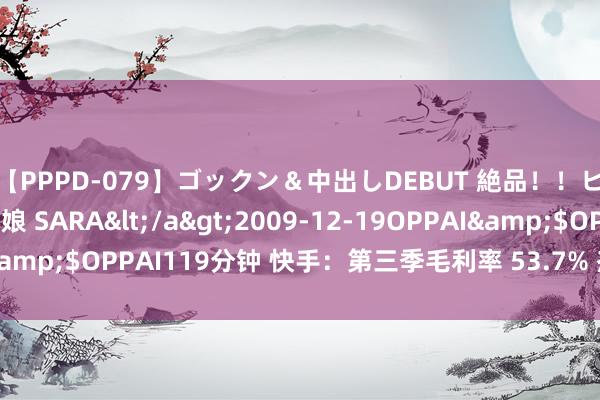 【PPPD-079】ゴックン＆中出しDEBUT 絶品！！ピンク乳首の美巨乳娘 SARA</a>2009-12-19OPPAI&$OPPAI119分钟 快手：第三季毛利率 53.7% 杰富瑞防守买入